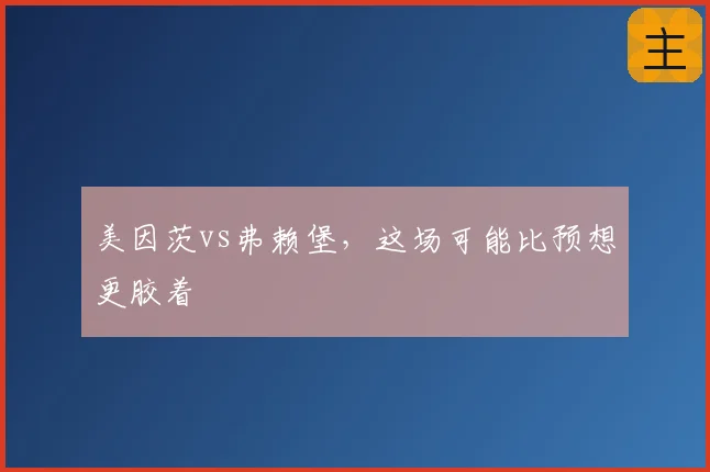 美因茨vs弗赖堡,这场可能比预想更胶着