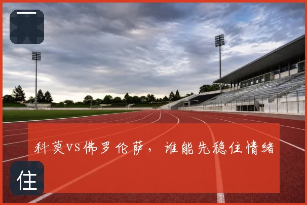 科莫vs佛罗伦萨，谁能先稳住情绪