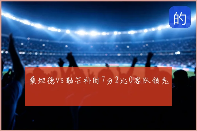 桑坦德vs勒芒补时7分2比0客队领先