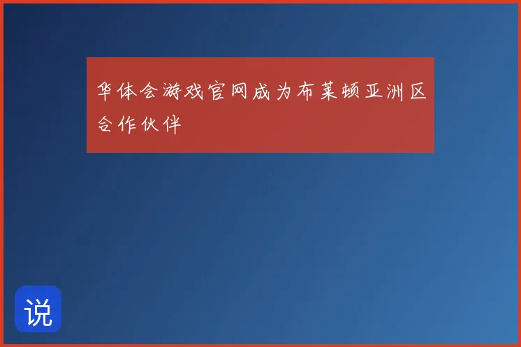 华体会游戏官网成为布莱顿亚洲区合作伙伴