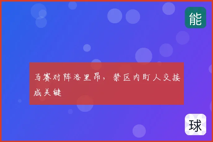 马赛对阵洛里昂，禁区内盯人交接成关键