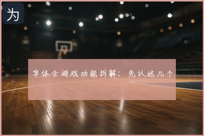 华体会游戏功能拆解：先认这几个